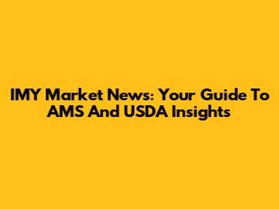 IMY Market News: Your Guide To AMS And USDA Insights