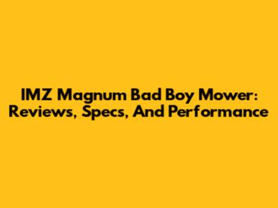 IMZ Magnum Bad Boy Mower: Reviews, Specs, And Performance