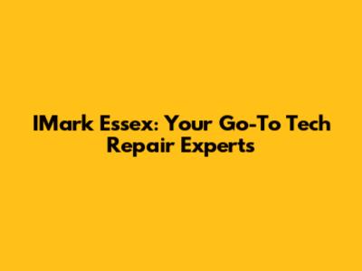 IMark Essex: Your Go-To Tech Repair Experts
