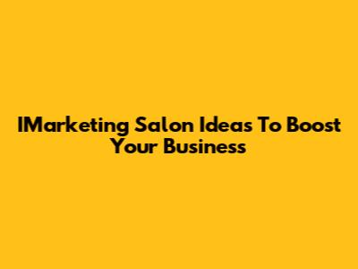 IMarketing Salon Ideas To Boost Your Business