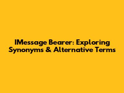 IMessage Bearer: Exploring Synonyms & Alternative Terms