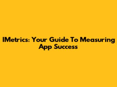 IMetrics: Your Guide To Measuring App Success