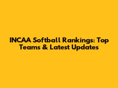 INCAA Softball Rankings: Top Teams & Latest Updates