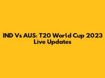 IND Vs AUS: T20 World Cup 2023 Live Updates