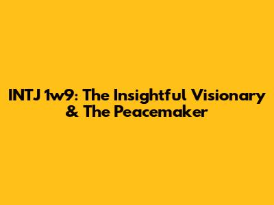 INTJ 1w9: The Insightful Visionary & The Peacemaker