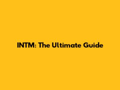 INTM: The Ultimate Guide