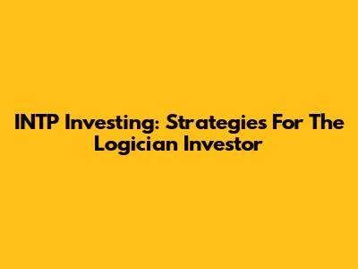 INTP Investing: Strategies For The Logician Investor