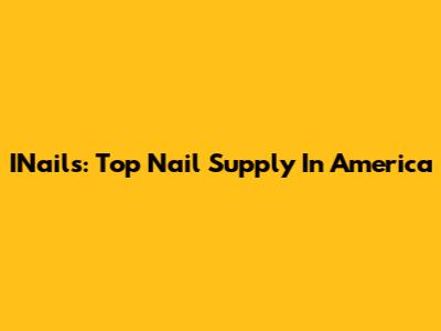 INails: Top Nail Supply In America