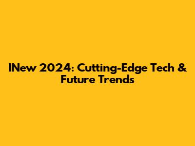 INew 2024: Cutting-Edge Tech & Future Trends
