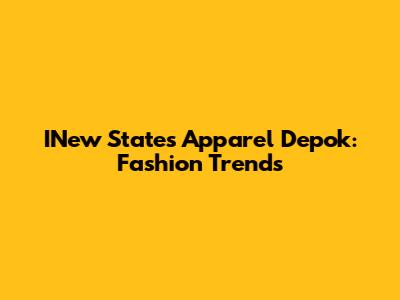 INew States Apparel Depok: Fashion Trends