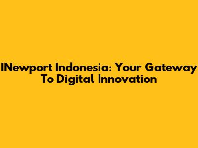 INewport Indonesia: Your Gateway To Digital Innovation