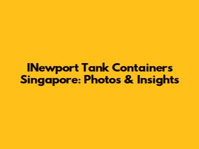 INewport Tank Containers Singapore: Photos & Insights