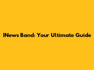 INews Band: Your Ultimate Guide