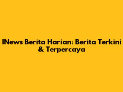 INews Berita Harian: Berita Terkini & Terpercaya