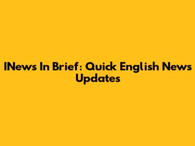 INews In Brief: Quick English News Updates