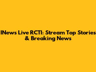 INews Live RCTI: Stream Top Stories & Breaking News