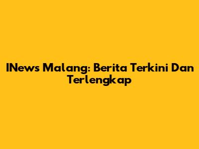 INews Malang: Berita Terkini Dan Terlengkap