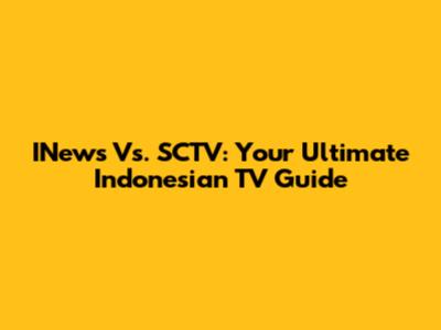 INews Vs. SCTV: Your Ultimate Indonesian TV Guide