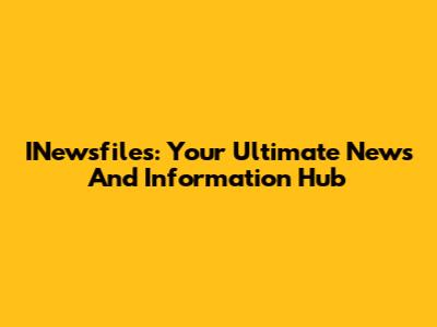 INewsfiles: Your Ultimate News And Information Hub
