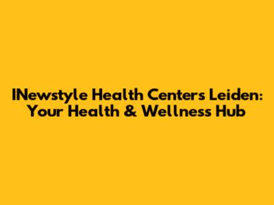 INewstyle Health Centers Leiden: Your Health & Wellness Hub