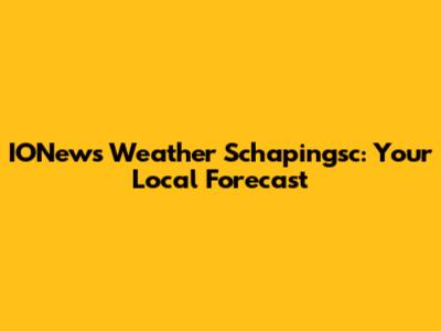 IONews Weather Schapingsc: Your Local Forecast