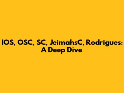 IOS, OSC, SC, JeimahsC, Rodrigues: A Deep Dive