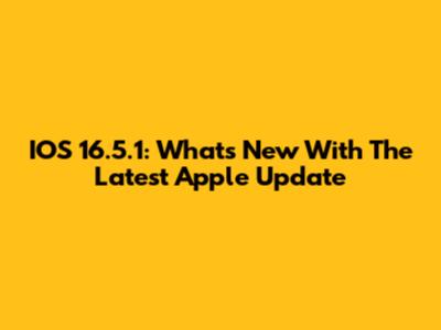 IOS 16.5.1: What's New With The Latest Apple Update