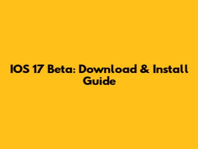 IOS 17 Beta: Download & Install Guide