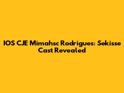 IOS CJE Mimahsc Rodrigues: Sekisse Cast Revealed