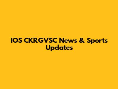IOS CKRGVSC News & Sports Updates