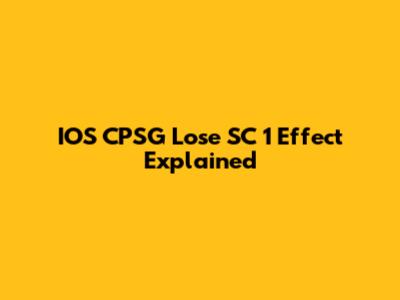 IOS CPSG Lose SC 1 Effect Explained
