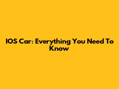 IOS Car: Everything You Need To Know