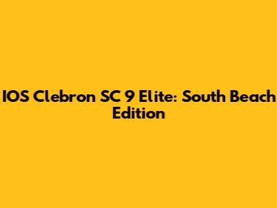 IOS Clebron SC 9 Elite: South Beach Edition