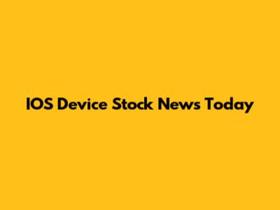 IOS Device Stock News Today