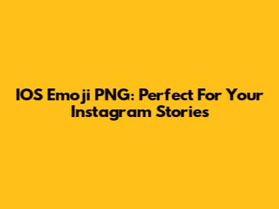 IOS Emoji PNG: Perfect For Your Instagram Stories