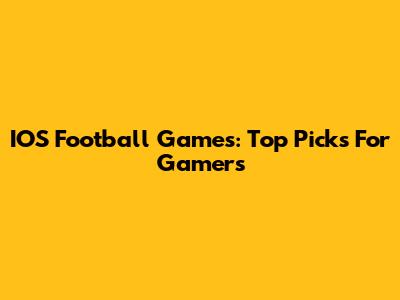 IOS Football Games: Top Picks For Gamers