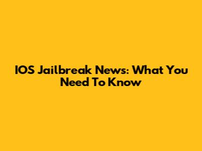 IOS Jailbreak News: What You Need To Know