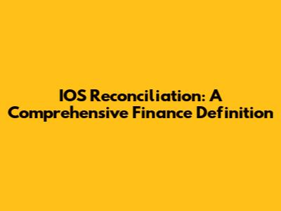 IOS Reconciliation: A Comprehensive Finance Definition