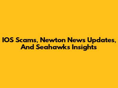 IOS Scams, Newton News Updates, And Seahawks Insights