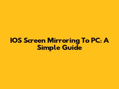 IOS Screen Mirroring To PC: A Simple Guide