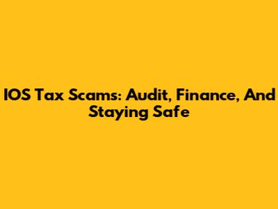 IOS Tax Scams: Audit, Finance, And Staying Safe