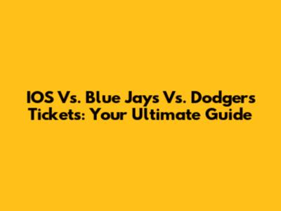 IOS Vs. Blue Jays Vs. Dodgers Tickets: Your Ultimate Guide