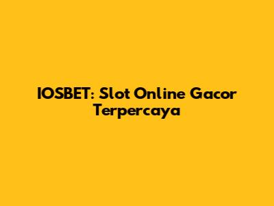 IOSBET: Slot Online Gacor Terpercaya