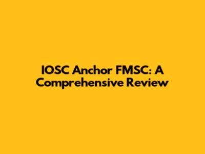 IOSC Anchor FMSC: A Comprehensive Review