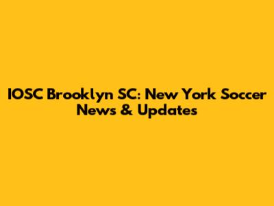 IOSC Brooklyn SC: New York Soccer News & Updates