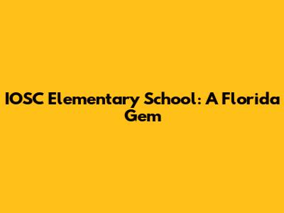 IOSC Elementary School: A Florida Gem