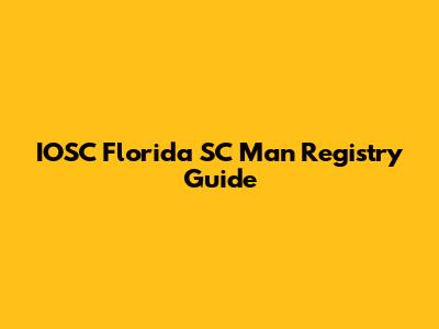 IOSC Florida SC Man Registry Guide
