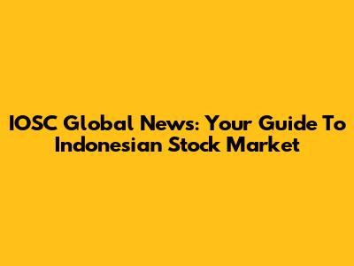 IOSC Global News: Your Guide To Indonesian Stock Market