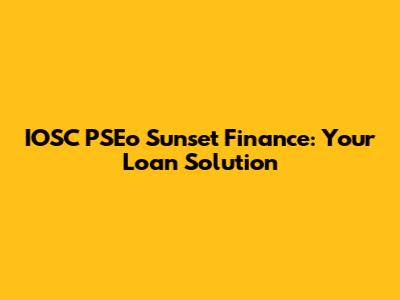 IOSC PSEo Sunset Finance: Your Loan Solution