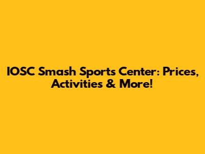 IOSC Smash Sports Center: Prices, Activities & More!